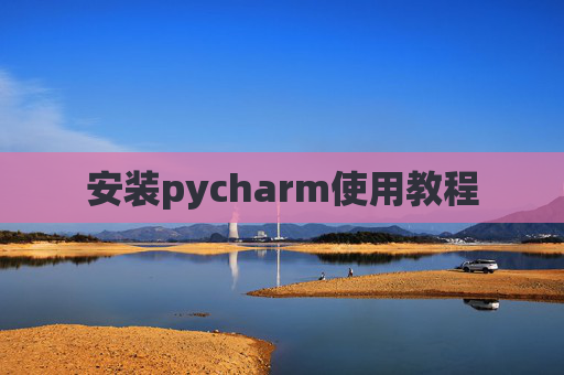 安装pycharm使用教程